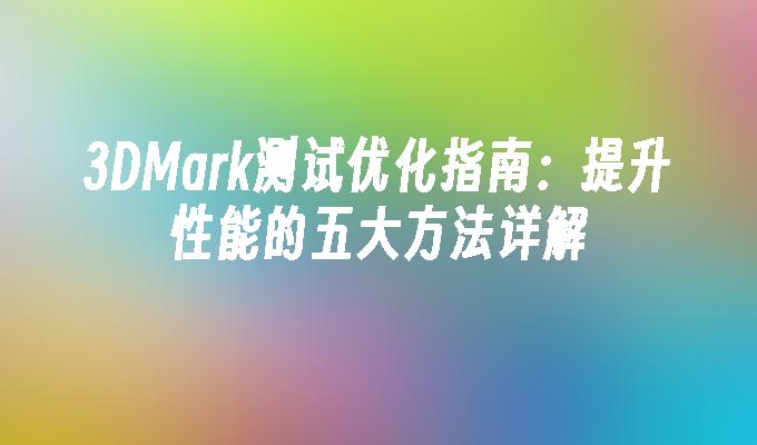 苹果cms模板3DMark测试优化指南：提升性能的五大方法详解苹果cms