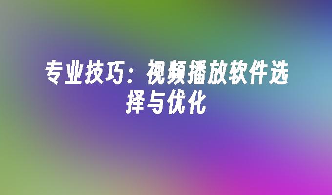 苹果cms模板专业技巧：视频播放软件选择与优化苹果cms