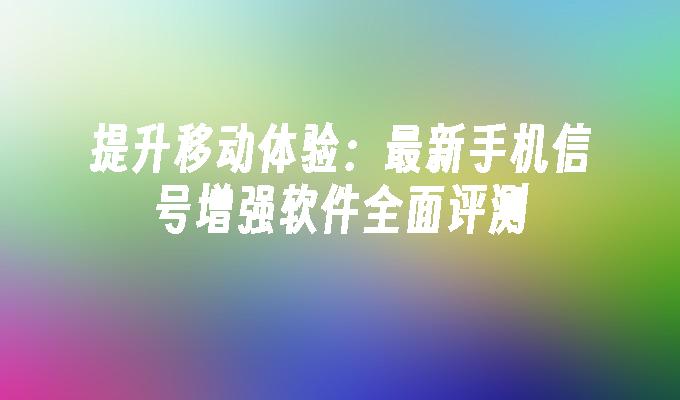 苹果cms模板提升移动体验：最新手机信号增强软件全面评测苹果cms