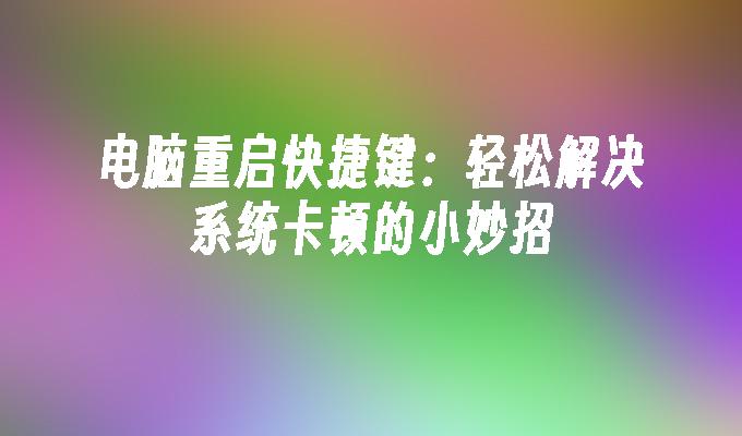 苹果cms模板电脑重启快捷键：轻松解决系统卡顿的小妙招苹果cms