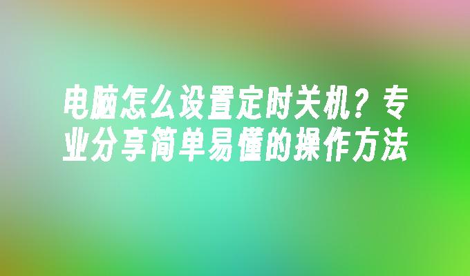 苹果cms模板电脑怎么设置定时关机？专业分享简单易懂的操作方法苹果cms