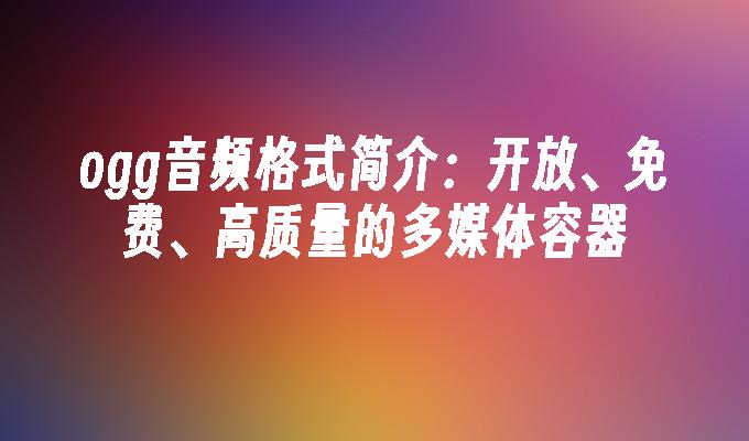 苹果cms模板ogg音频格式简介：开放、免费、高质量的多媒体容器苹果cms