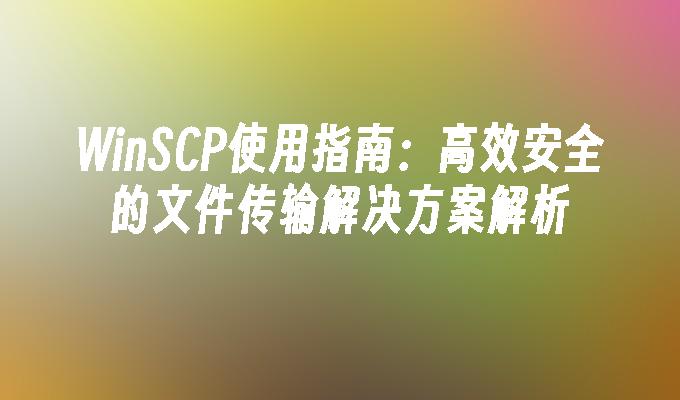 苹果cms模板WinSCP使用指南：高效安全的文件传输解决方案解析苹果cms