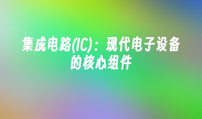 苹果cms模板集成电路IC是什么：现代电子设备的核心组件苹果cms