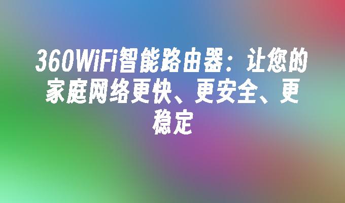 苹果cms模板360WiFi智能路由器：让您的家庭网络更快、更安全、更稳定苹果cms