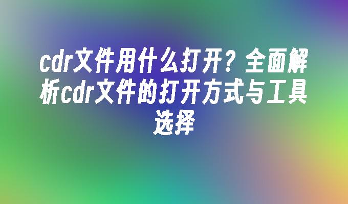 苹果cms模板cdr文件用什么打开？全面解析cdr文件的打开方式与工具选择苹果cms