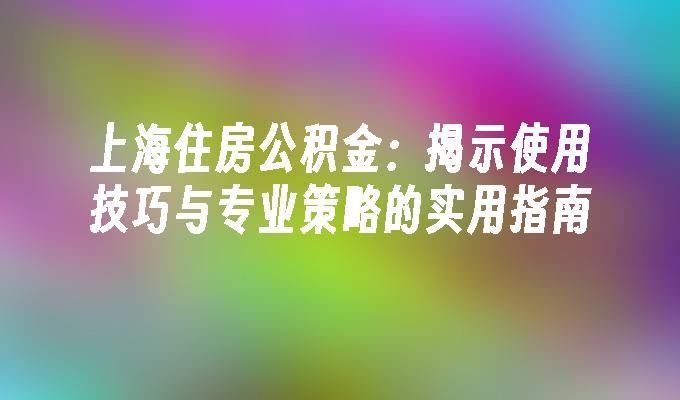 苹果cms模板上海住房公积金：揭示使用技巧与专业策略的实用指南苹果cms